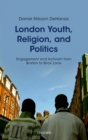 Image for London youth, religion, and politics: engagement and activism from Brixton to Brick Lane