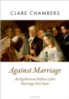 Image for Against Marriage: An Egalitarian Defense of the Marriage-Free State
