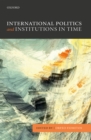 Image for International politics and institutions in time