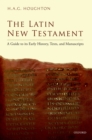 Image for The Latin New Testament: a guide to its early history, texts, and manuscripts