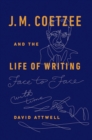 Image for J.M. Coetzee &amp; the Life of Writing: Face to face with time: Face to face with time