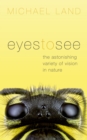 Image for Eyes to See: The Astonishing Variety of Vision in Nature