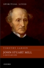 Image for John Stuart Mill: A Secular Life
