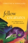 Image for Fellow creatures: our obligations to the other animals