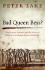 Image for Bad Queen Bess?: libels, secret histories, and the politics of publicity in the reign of Queen Elizabeth I