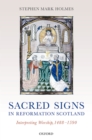 Image for Sacred signs in Reformation Scotland: interpreting worship, 1488-1590