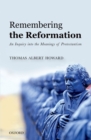 Image for Remembering the Reformation: an inquiry into the meanings of Protestantism