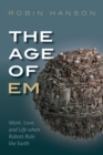Image for The age of em: work, love and life when robots rule the Earth