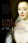 Image for Love, madness, and scandal: the life of Frances Coke Villiers, Viscountess Purbeck