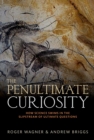 Image for The penultimate curiosity: how science swims in the slipstream of ultimate questions