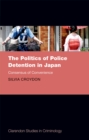 Image for The politics of police detention in Japan: consensus of convenience