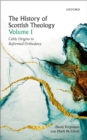 Image for History of Scottish Theology, Volume I: Celtic Origins to Reformed Orthodoxy : volume I