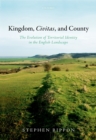 Image for Kingdom, Civitas, and County: The Evolution of Territorial Identity in the English Landscape