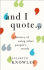 Image for &#39;And I quote...&#39;: A history of using other people&#39;s words