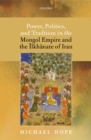 Image for Power, politics, and tradition in the Mongol Empire and the Ilkhanate of Iran