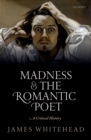 Image for Madness and the romantic poet: a critical history