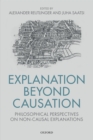 Image for Explanation Beyond Causation: Philosophical Perspectives On Non-causal Explanations