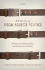 Image for A century of fiscal squeeze politics: 100 years of austerity, politics, and bureaucracy in Britain