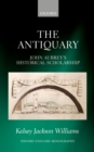 Image for The antiquary: John Aubrey&#39;s historical scholarship