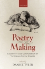Image for Poetry in the Making: Creativity and Composition in Victorian Poetic Drafts