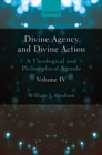 Image for Divine Agency and Divine Action. Volume IV A Theological and Philosophical Agenda