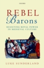 Image for Rebel Barons: Resisting Royal Power in Medieval Culture