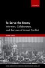 Image for To Serve the Enemy: Informers, Collaborators, and the Laws of Armed Conflict