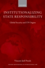 Image for Institutionalizing state responsibility: global security and UN organs