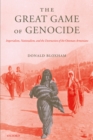 Image for The great game of genocide: imperialism, nationalism, and the destruction of the Ottoman Armenians