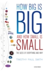 Image for How big is big and how small is small: the sizes of everything and why