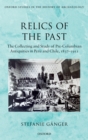 Image for Relics of the past: the collecting and study of pre-Columbian antiquities in Peru and Chile, 1837-1911