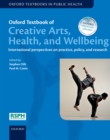 Image for Oxford Textbook of Creative Arts, Health, and Wellbeing: International Perspectives On Practice, Policy and Research