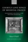 Image for Courtly love songs of medieval France: transmission and style in the trouvere repertoire