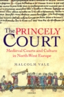 Image for The princely court: medieval courts and culture in north-west Europe, 1270-1380