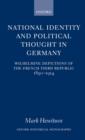 Image for National identity and political thought in Germany: Wilhelmine depictions of the French Third Republic, 1890-1914