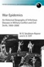 Image for War epidemics: an historical geography of infectious diseases in military conflict and civil strife, 1850-2000