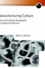 Image for Manufacturing culture: the institutional geography of industrial practice