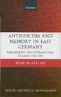 Image for Antifascism and memory in East Germany: remembering the International Brigades, 1945-1989