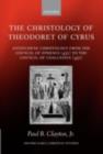 Image for The Christology of Theodoret of Cyrus: Antiochene Christology from the Council of Ephesus (431) to the Council of Chalcedon (451)