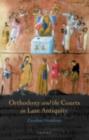 Image for Orthodoxy and the courts in late antiquity