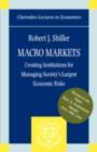 Image for Macro markets: creating institutions for managing society&#39;s largest economic risks.