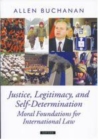 Image for Justice, legitimacy, and self-determination: moral foundations for international law
