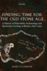 Image for Finding time for the old Stone Age: a history of Palaeolithic archaeology and Quaternary geology in Britain, 1860-1960