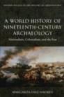 Image for A world history of nineteenth-century archaeology: nationalism, colonialism, and the past