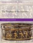 Image for The trophies of the martyrs: an art historical study of early Christian silver reliquaries