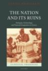 Image for The nation and its ruins: antiquity, archaeology, and national imagination in Greece