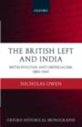 Image for The British left and India: metropolitan anti-imperialism, 1885-1947