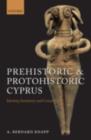 Image for Prehistoric and protohistoric Cyprus: identity, insularity, and connectivity