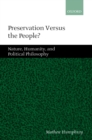 Image for Preservation versus the people: nature, humanity, and political philosophy