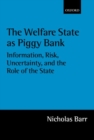 Image for The welfare state as piggy bank: information, risk, uncertainty, and the role of the state